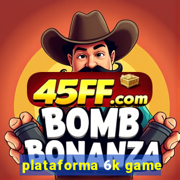 plataforma 6k game
